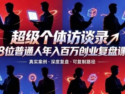 超级个体访谈录8位普通人年入百万创业复盘课