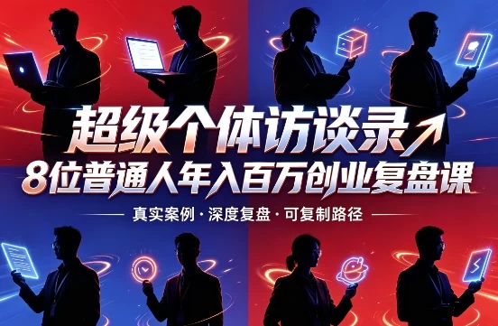 超级个体访谈录8位普通人年入百万创业复盘课